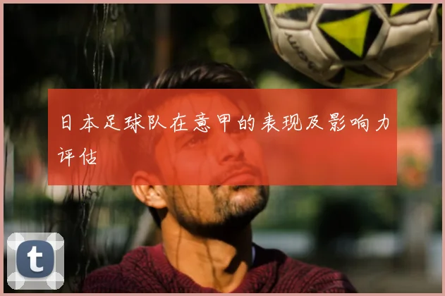 日本足球队在意甲的表现及影响力评估